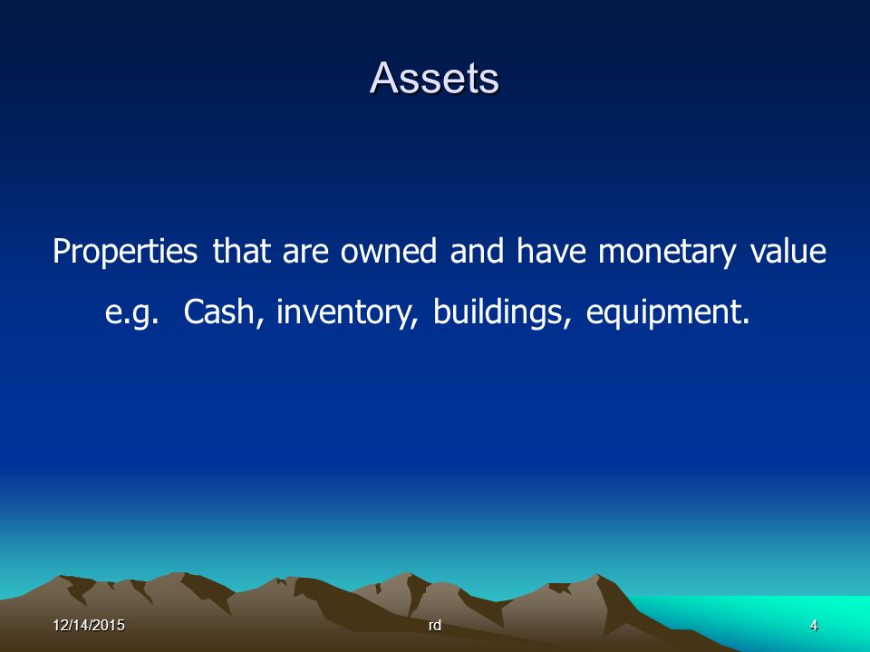12/14/2015rd4 Assets Properties that are owned and have monetary value e.g.