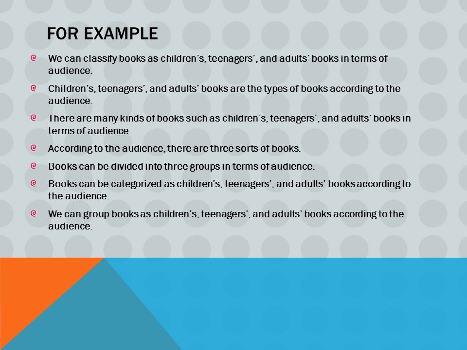 FOR EXAMPLE We can classify books as children’s, teenagers’, and adults’ books in terms of audience.