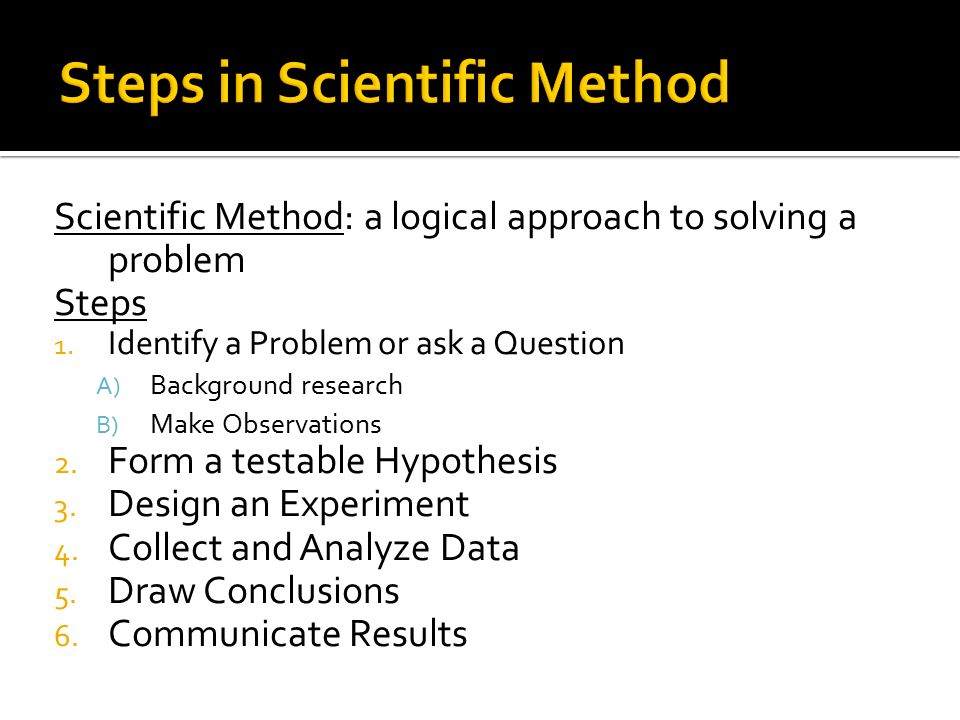 Scientific Method: a logical approach to solving a problem Steps 1.