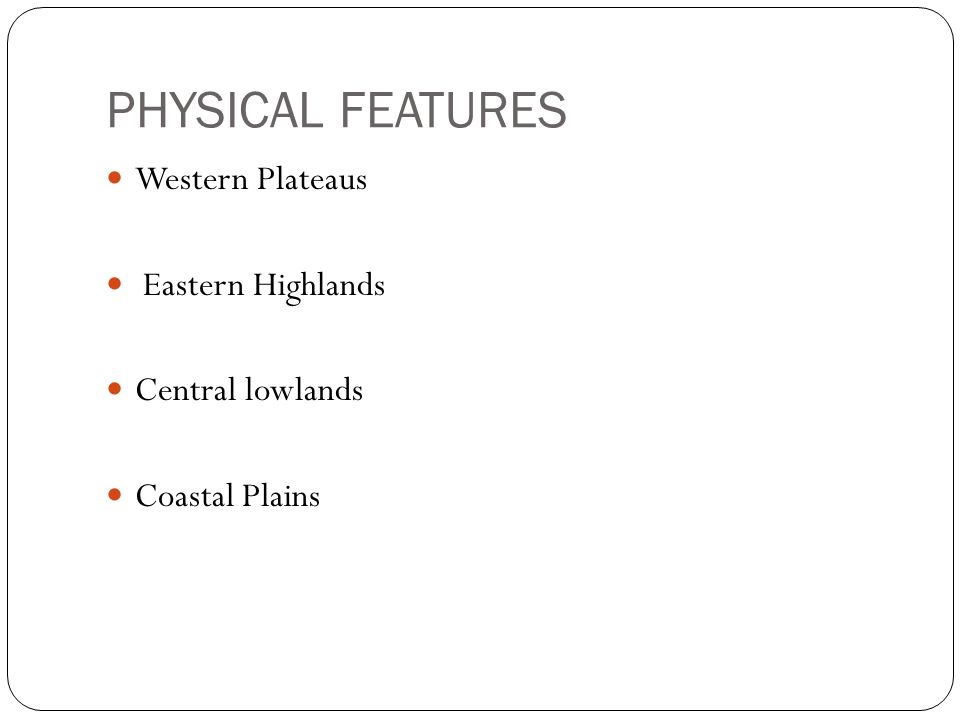 PHYSICAL FEATURES Western Plateaus Eastern Highlands Central lowlands Coastal Plains