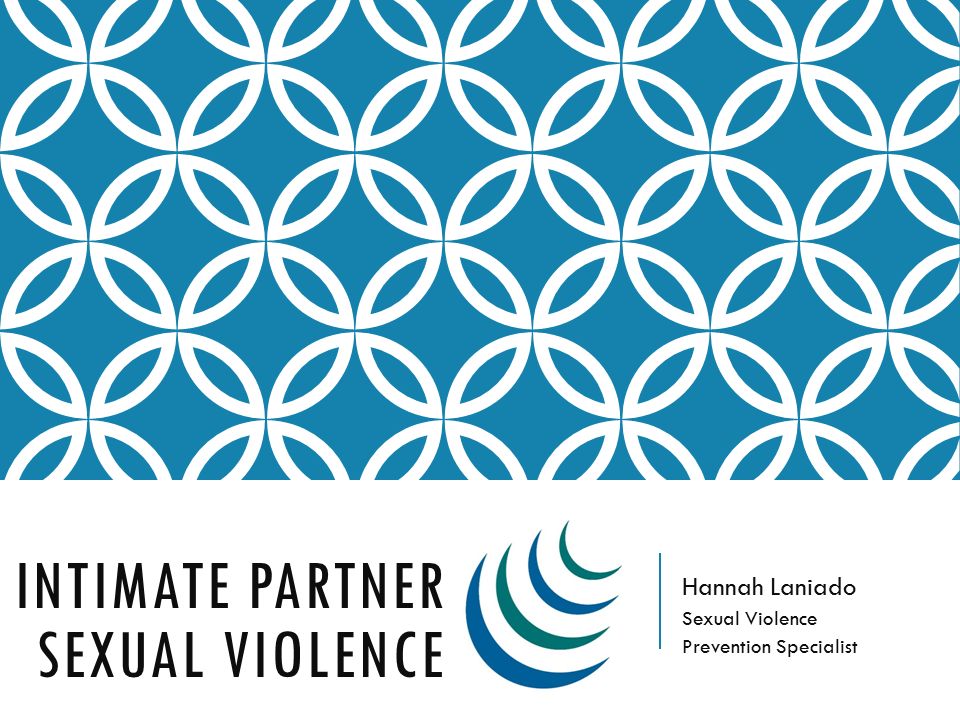 Hannah Laniado Sexual Violence Prevention Specialist INTIMATE PARTNER SEXUAL VIOLENCE
