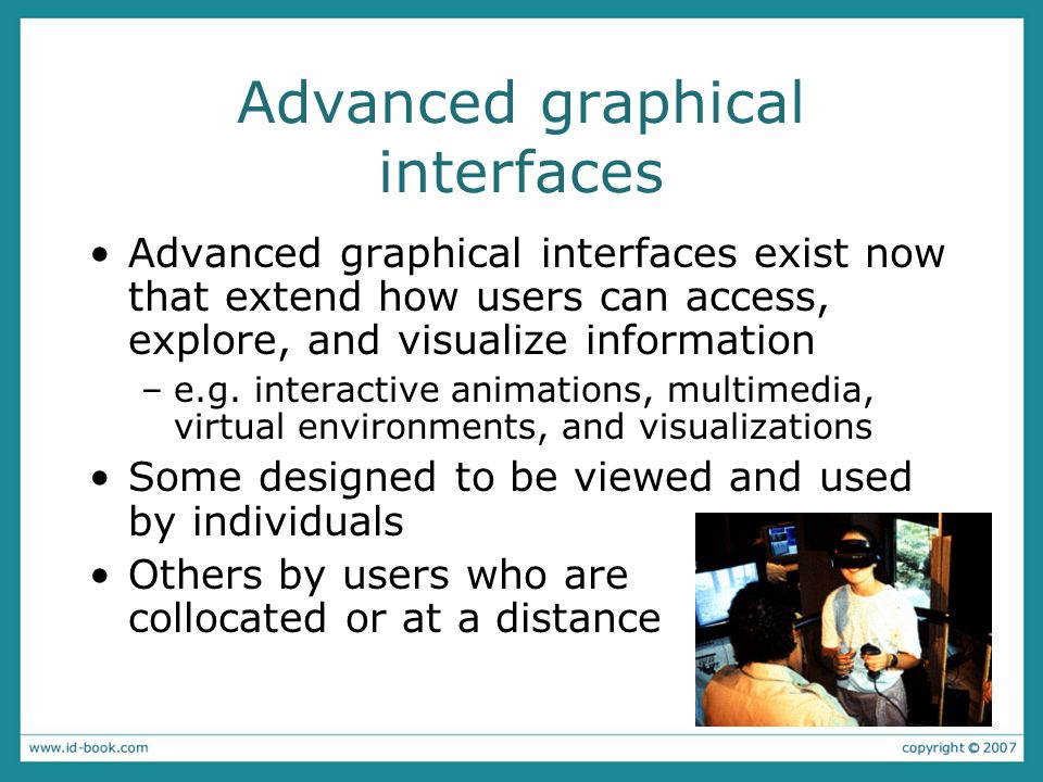 Advanced graphical interfaces Advanced graphical interfaces exist now that extend how users can access, explore, and visualize information –e.g.