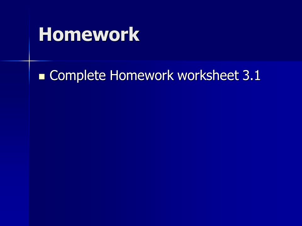 Homework Complete Homework worksheet 3.1 Complete Homework worksheet 3.1