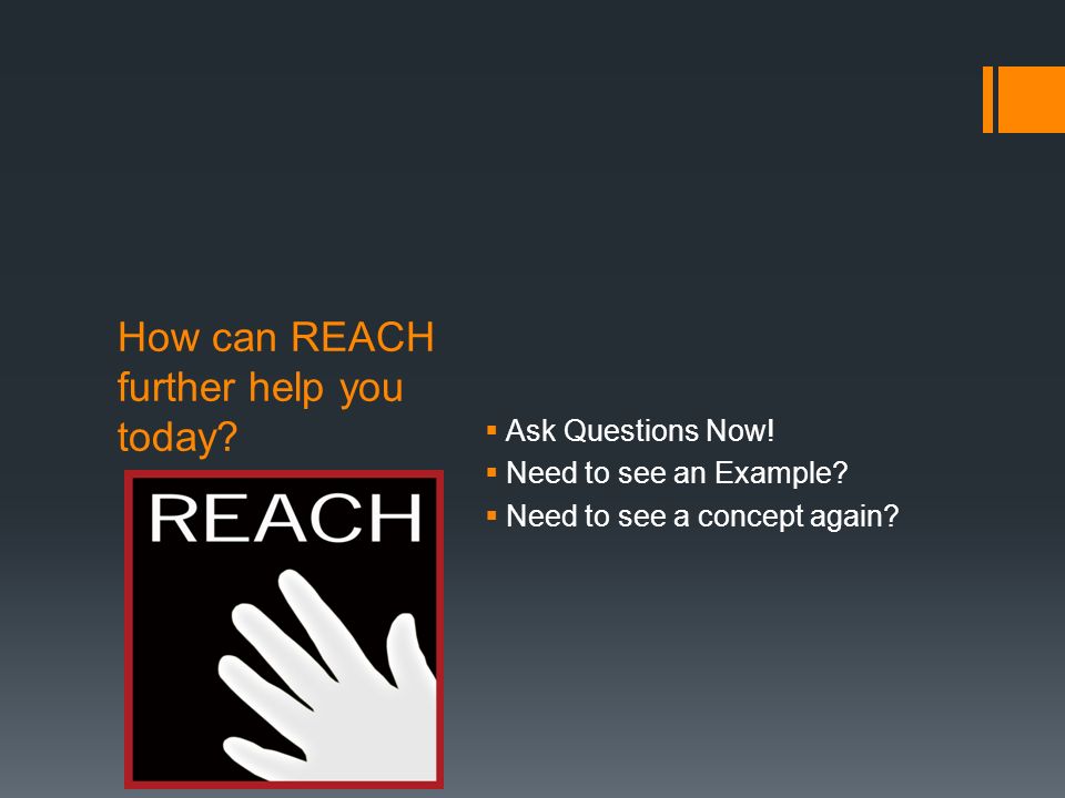 How can REACH further help you today.  Ask Questions Now.