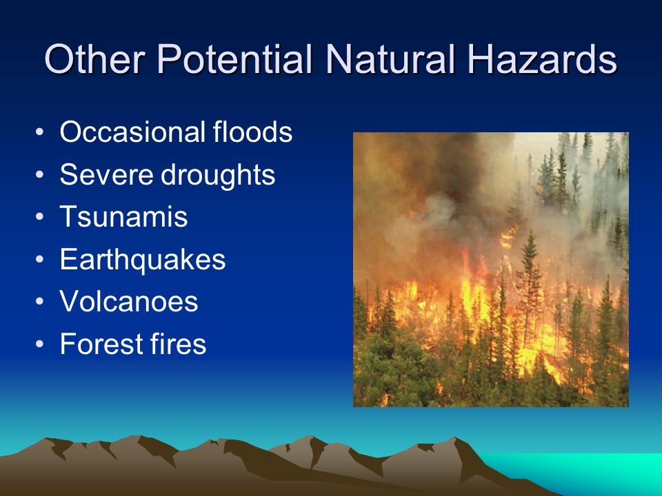 Other Potential Natural Hazards Occasional floods Severe droughts Tsunamis Earthquakes Volcanoes Forest fires