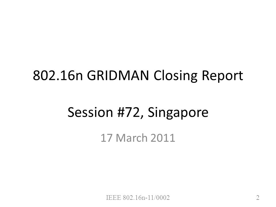 IEEE n-11/ n GRIDMAN Closing Report Session #72, Singapore 17 March 2011