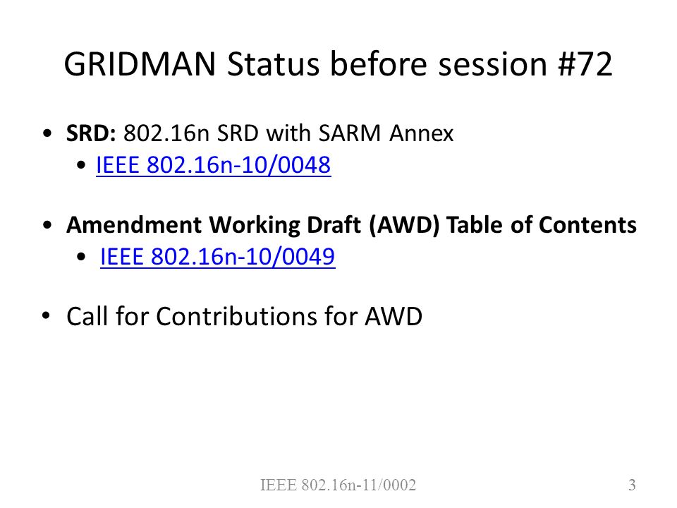 IEEE n-11/ GRIDMAN Status before session #72 SRD: n SRD with SARM Annex IEEE n-10/0048 Amendment Working Draft (AWD) Table of Contents IEEE n-10/0049 Call for Contributions for AWD 3