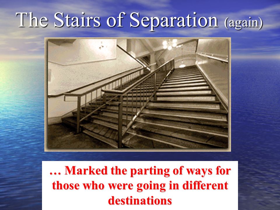The Stairs of Separation (again) … Marked the parting of ways for those who were going in different destinations