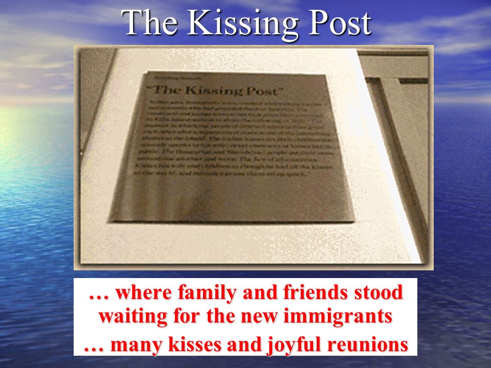 The Kissing Post … where family and friends stood waiting for the new immigrants … many kisses and joyful reunions