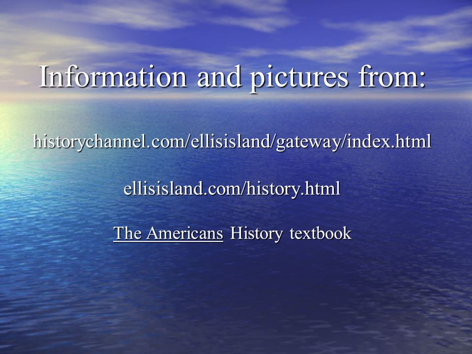 Information and pictures from: historychannel.com/ellisisland/gateway/index.html ellisisland.com/history.html The Americans History textbook