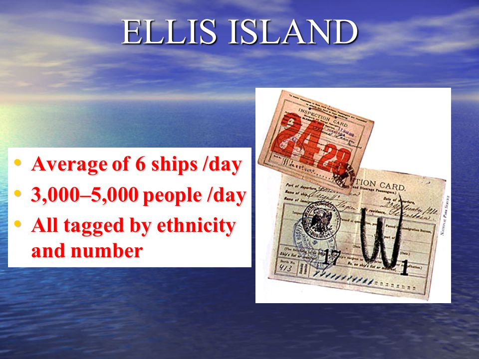 ELLIS ISLAND Average of 6 ships /day Average of 6 ships /day 3,000–5,000 people /day 3,000–5,000 people /day All tagged by ethnicity and number All tagged by ethnicity and number