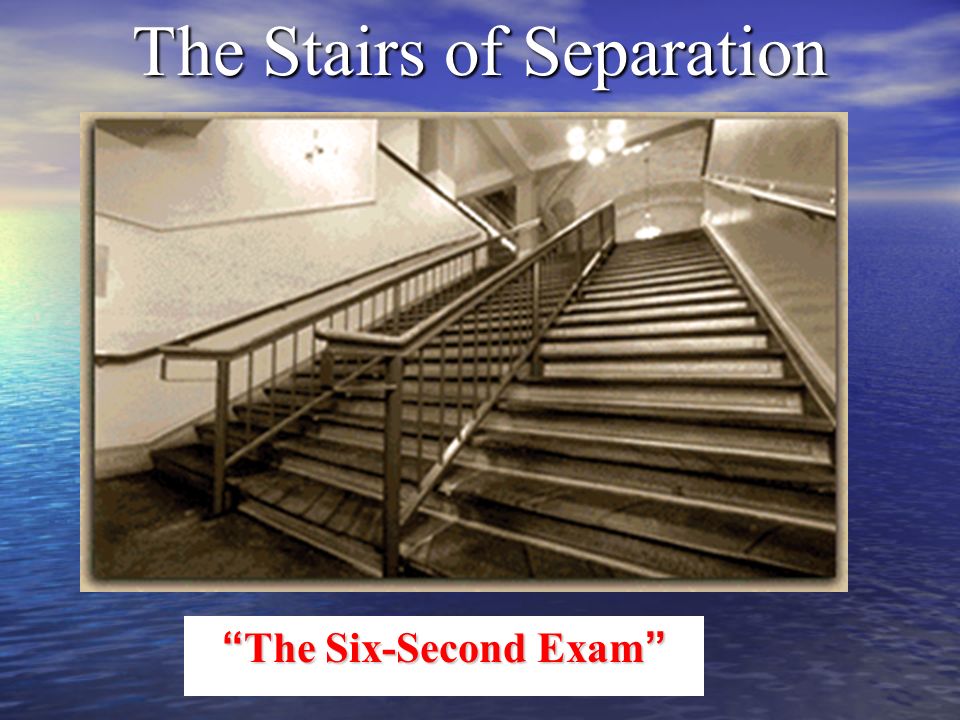 The Stairs of Separation The Six-Second Exam