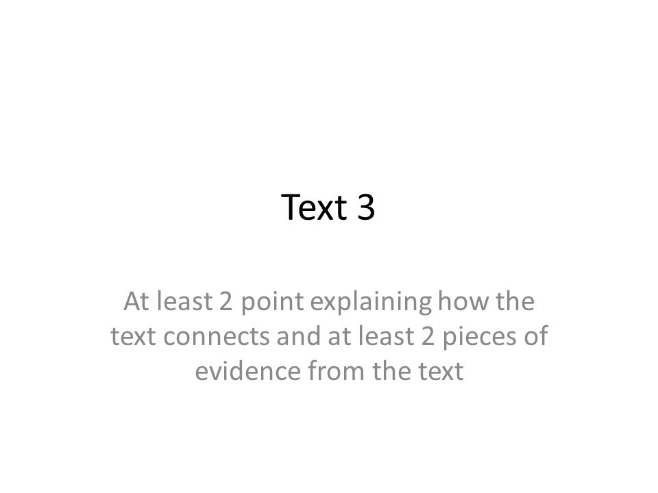 Text 3 At least 2 point explaining how the text connects and at least 2 pieces of evidence from the text
