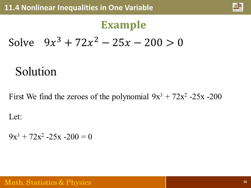 11.4 Nonlinear Inequalities in One Variable Math, Statistics & Physics 14 Solution First We find the zeroes of the polynomial 9x x 2 -25x -200 Let: 9x x 2 -25x -200 = 0