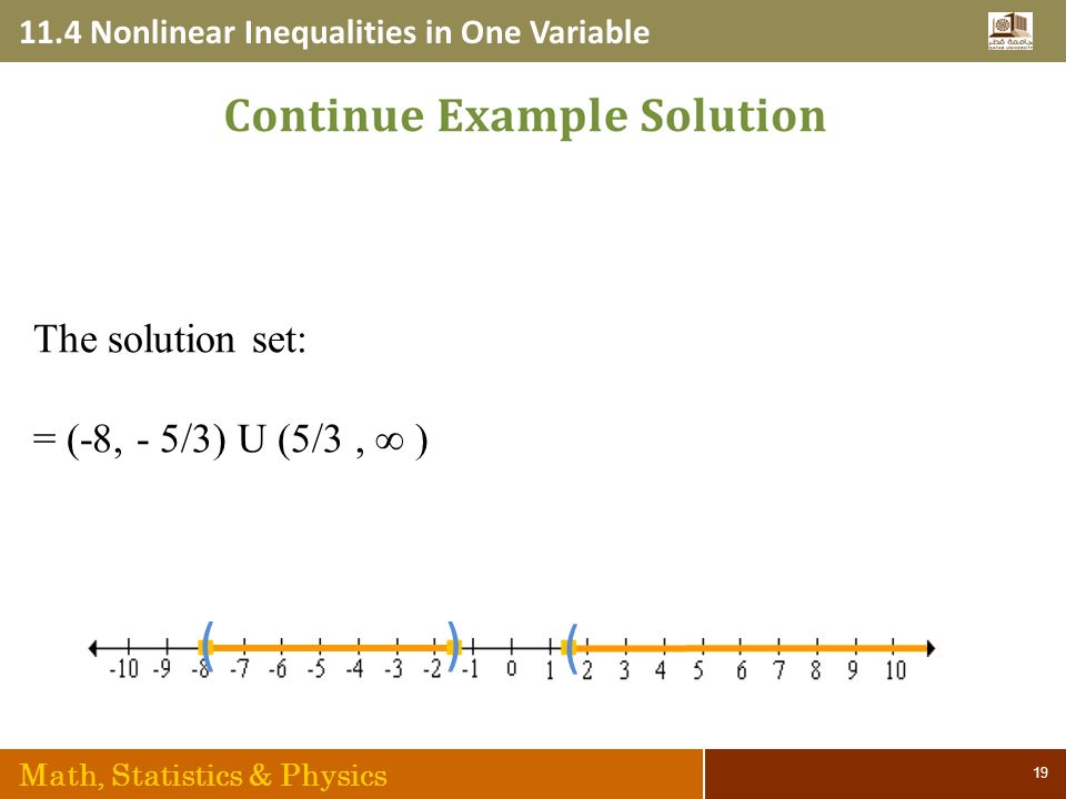 11.4 Nonlinear Inequalities in One Variable Math, Statistics & Physics 19 )( ( The solution set: = (-8, - 5/3) U (5/3, ∞ )