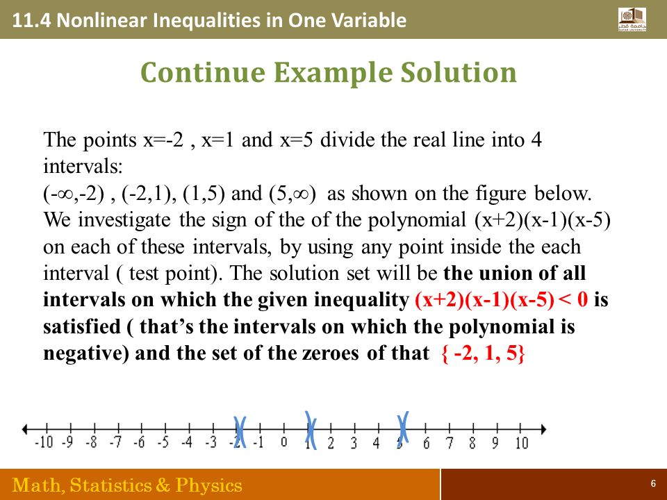 11.4 Nonlinear Inequalities in One Variable Math, Statistics & Physics 6 The points x=-2, x=1 and x=5 divide the real line into 4 intervals: (-∞,-2), (-2,1), (1,5) and (5,∞) as shown on the figure below.
