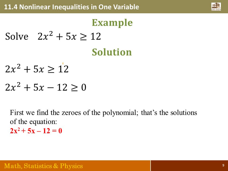 11.4 Nonlinear Inequalities in One Variable Math, Statistics & Physics 9 First we find the zeroes of the polynomial; that’s the solutions of the equation: 2x 2 + 5x – 12 = 0