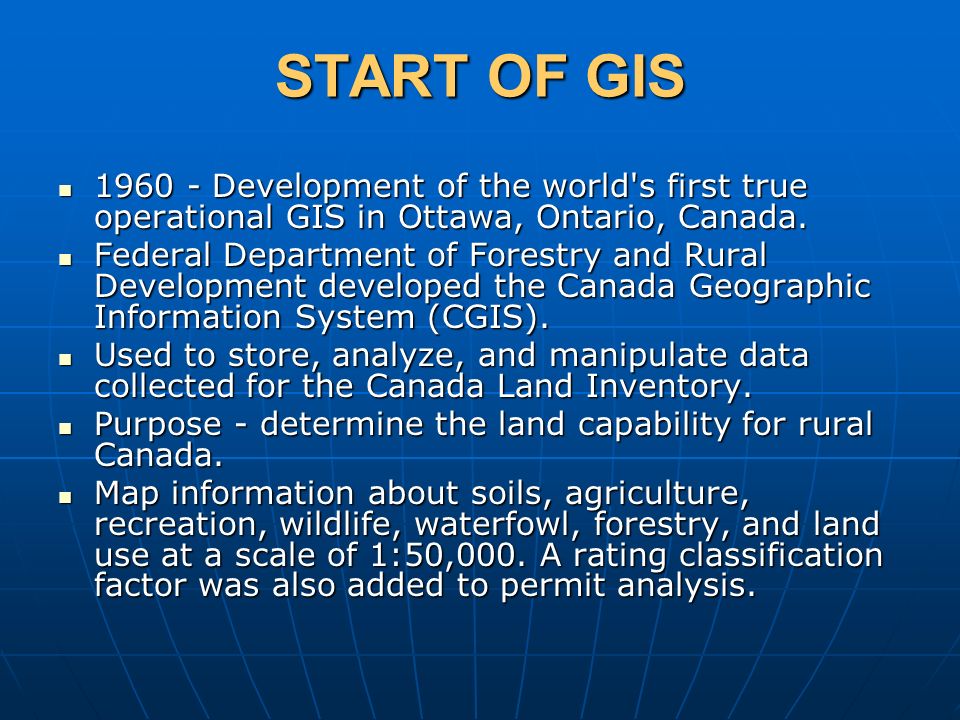 START OF GIS Development of the world s first true operational GIS in Ottawa, Ontario, Canada.
