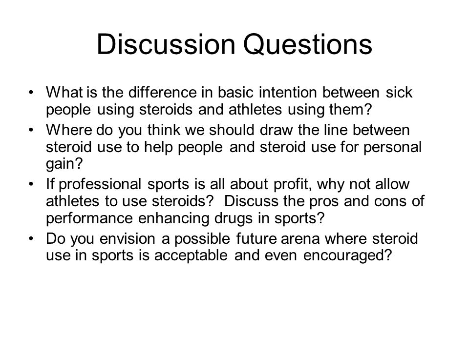 Discussion Questions What is the difference in basic intention between sick people using steroids and athletes using them.