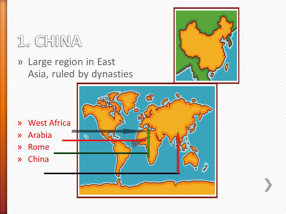 » Large region in East Asia, ruled by dynasties » West Africa » Arabia » Rome » China