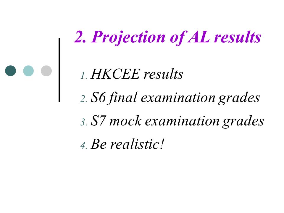 2. Projection of AL results 1. HKCEE results 2. S6 final examination grades 3.