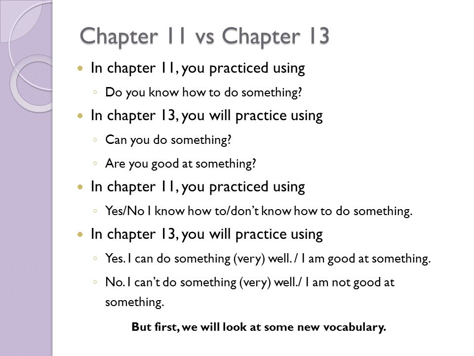 Chapter 11 vs Chapter 13 In chapter 11, you practiced using ◦ Do you know how to do something.