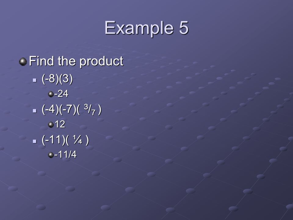 Example 5 Find the product (-8)(3) (-8)(3)-24 (-4)(-7)( 3 / 7 ) (-4)(-7)( 3 / 7 )12 (-11)( ¼ ) (-11)( ¼ )-11/4