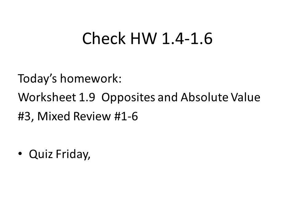 Check HW Today’s homework: Worksheet 1.9 Opposites and Absolute Value #3, Mixed Review #1-6 Quiz Friday,