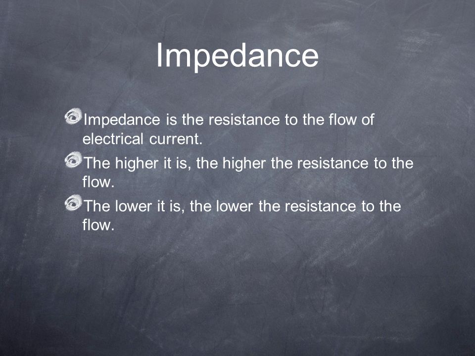 Impedance Impedance is the resistance to the flow of electrical current.