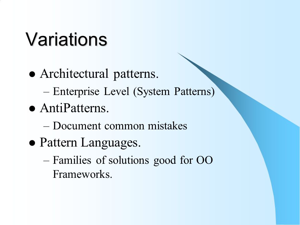 Variations Architectural patterns. –Enterprise Level (System Patterns) AntiPatterns.
