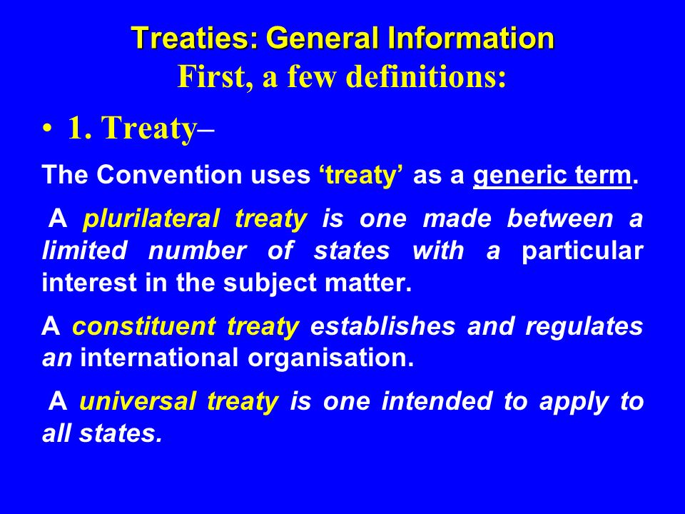 Treaties: General Information First, a few definitions: 1.