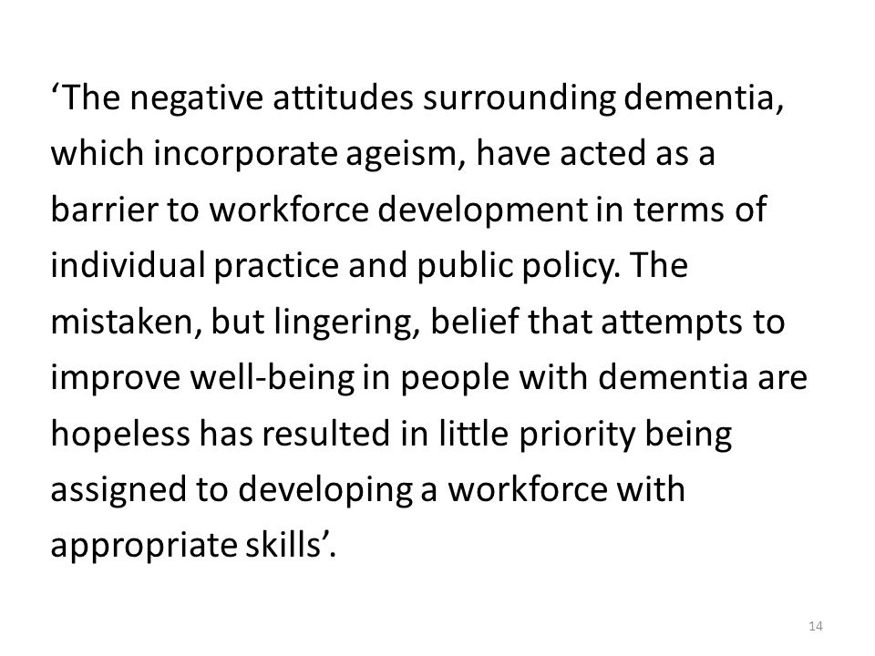 ‘The negative attitudes surrounding dementia, which incorporate ageism, have acted as a barrier to workforce development in terms of individual practice and public policy.