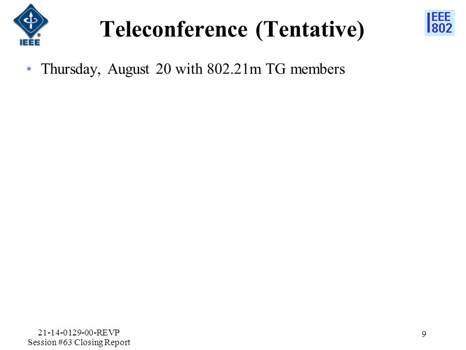 Teleconference (Tentative) Thursday, August 20 with m TG members REVP Session #63 Closing Report 9