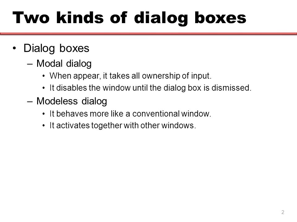 Chapter 8 Dialog Boxes and Property Sheet. 2 Two kinds of dialog boxes  Dialog boxes –Modal dialog When appear, it takes all ownership of input. It  disables. - ppt download