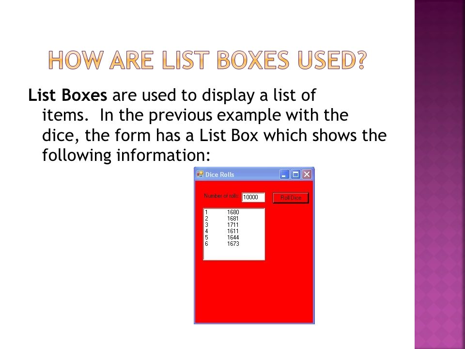 List Boxes are used to display a list of items.