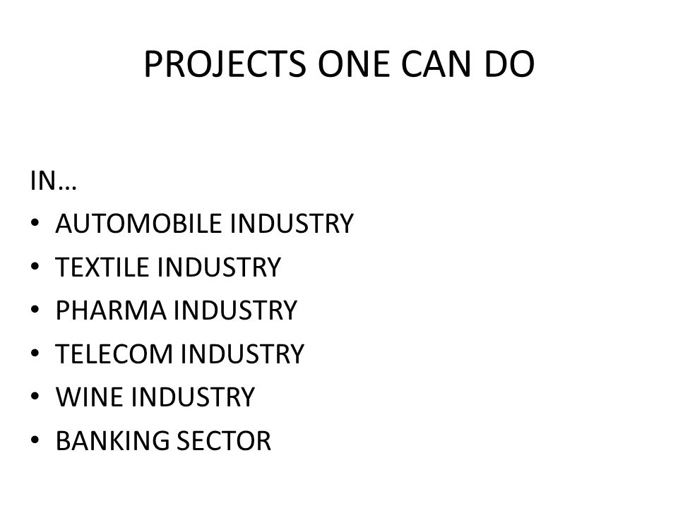 PROJECTS ONE CAN DO IN… AUTOMOBILE INDUSTRY TEXTILE INDUSTRY PHARMA INDUSTRY TELECOM INDUSTRY WINE INDUSTRY BANKING SECTOR