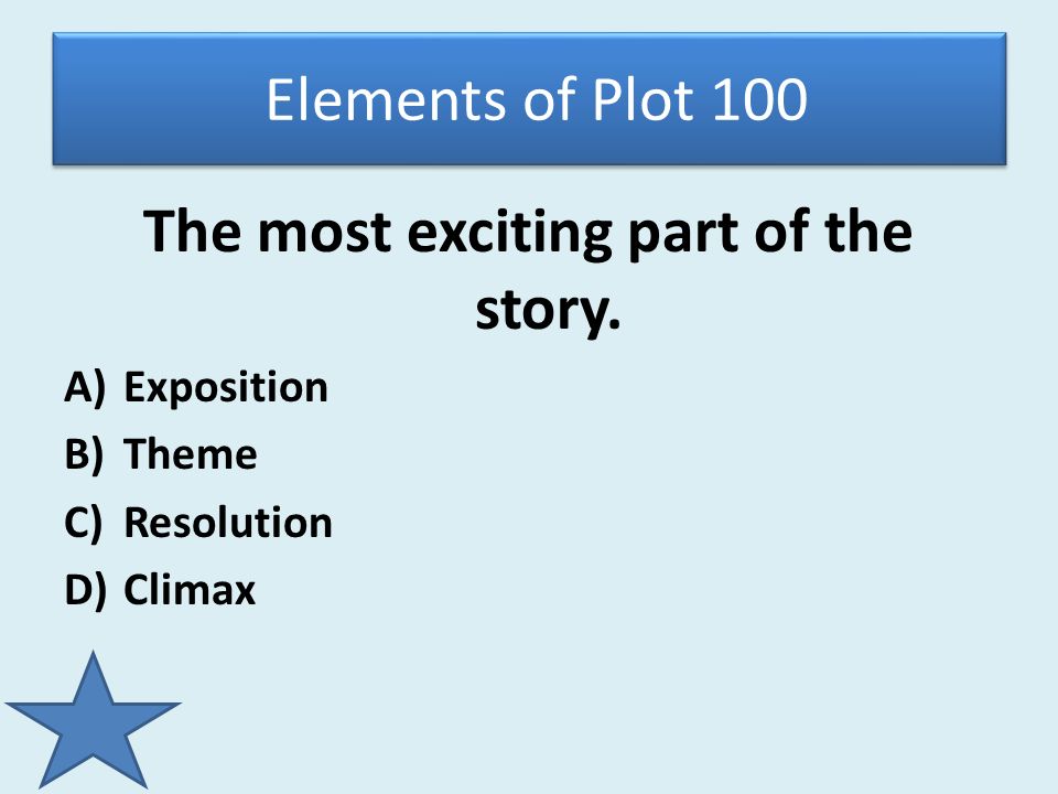 Elements of Plot 100 The most exciting part of the story. A 