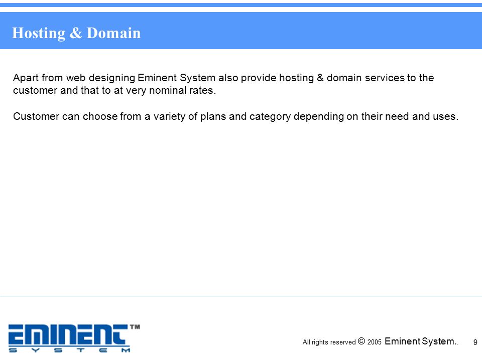 9 Hosting & Domain Apart from web designing Eminent System also provide hosting & domain services to the customer and that to at very nominal rates.