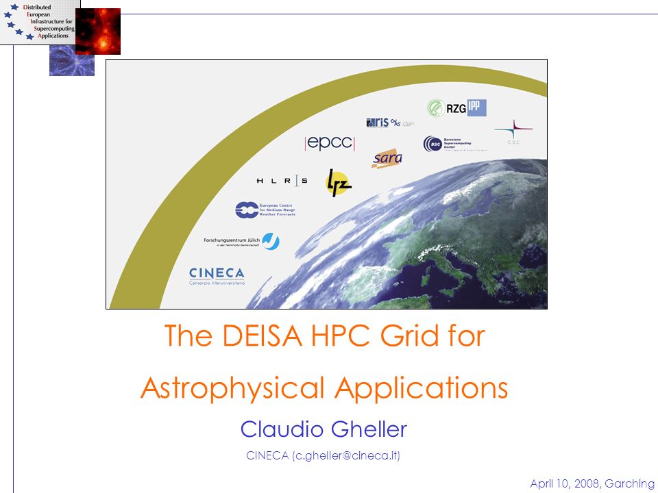 April 10, 2008, Garching Claudio Gheller CINECA The DEISA HPC Grid for Astrophysical Applications