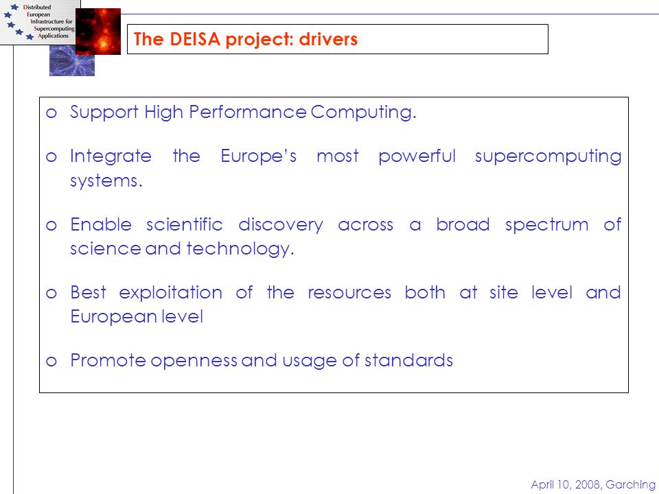 April 10, 2008, Garching The DEISA project: drivers oSupport High Performance Computing.