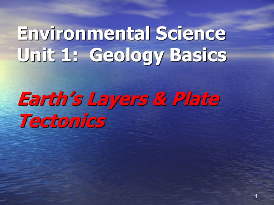 1 Environmental Science Unit 1: Geology Basics Earth’s Layers & Plate ...