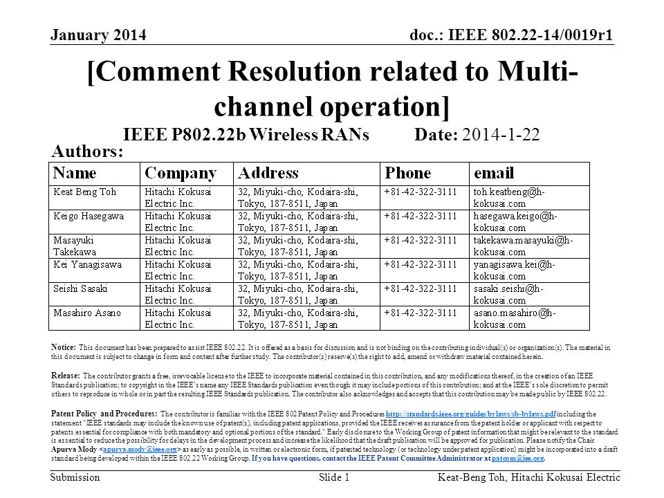 doc.: IEEE /0019r1 Submission January 2014 Keat-Beng Toh, Hitachi Kokusai ElectricSlide 1 [Comment Resolution related to Multi- channel operation] IEEE P802.22b Wireless RANs Date: Authors: Notice: This document has been prepared to assist IEEE