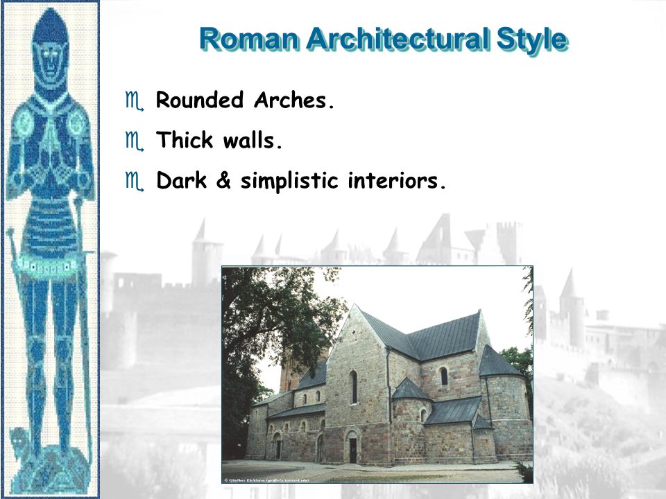 Roman Architectural Style e Rounded Arches. e Thick walls. e Dark & simplistic interiors.