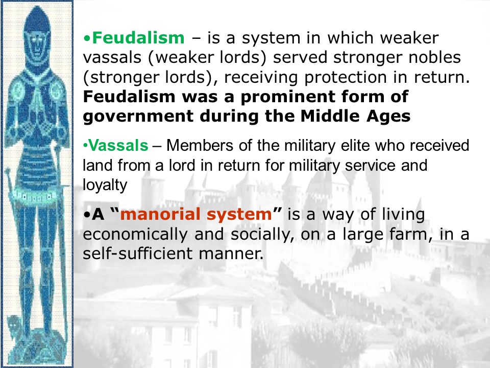 Feudalism – is a system in which weaker vassals (weaker lords) served stronger nobles (stronger lords), receiving protection in return.