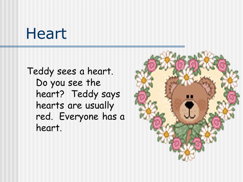Heart Teddy sees a heart. Do you see the heart. Teddy says hearts are usually red.