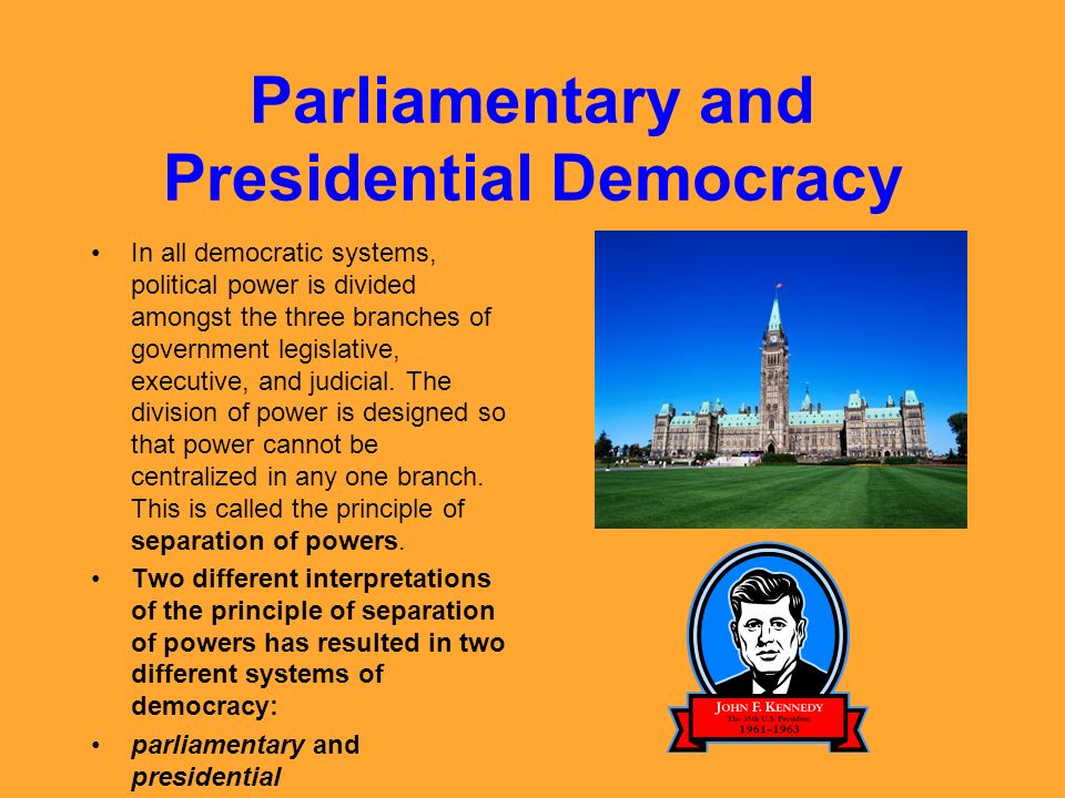 Parliamentary and Presidential Democracy In all democratic systems, political power is divided amongst the three branches of government legislative, executive, and judicial.