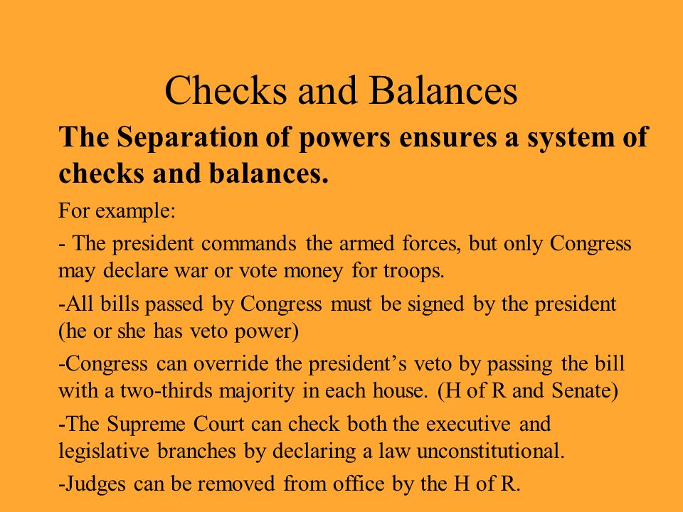 Checks and Balances The Separation of powers ensures a system of checks and balances.