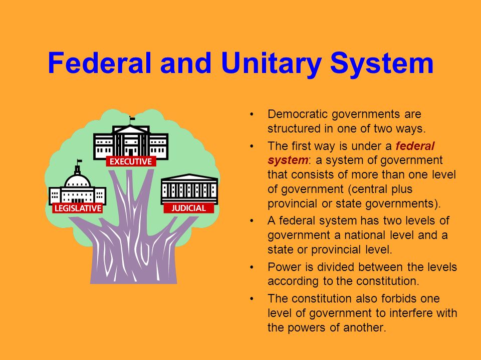 Federal and Unitary System Democratic governments are structured in one of two ways.