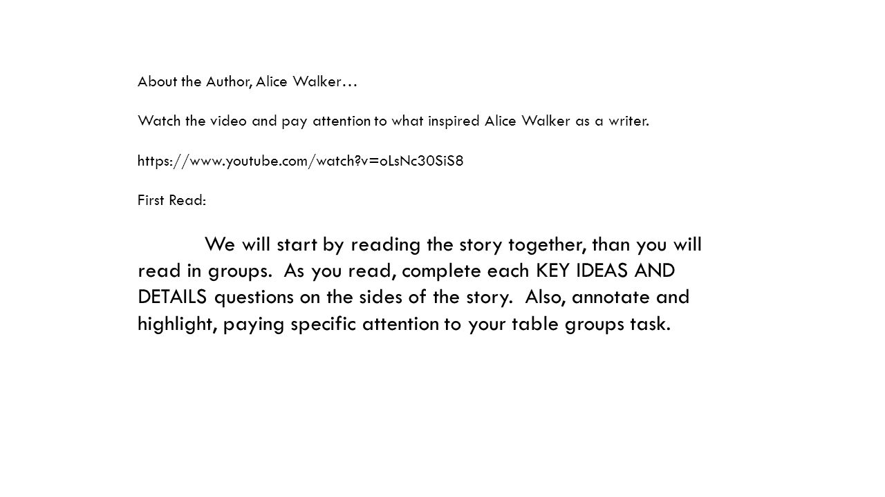 About the Author, Alice Walker… Watch the video and pay attention to what inspired Alice Walker as a writer.