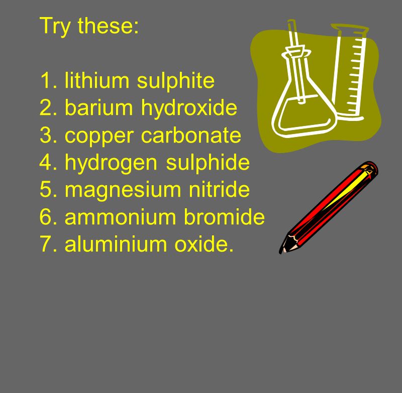 Try these: 1. lithium sulphite 2. barium hydroxide 3.